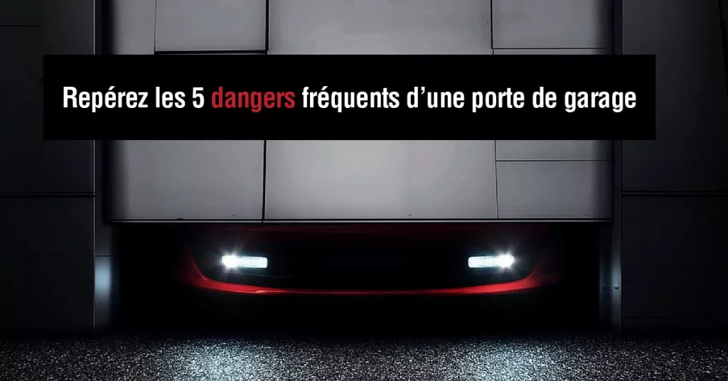 Repérez les 5 dangers fréquents d’une porte de garage